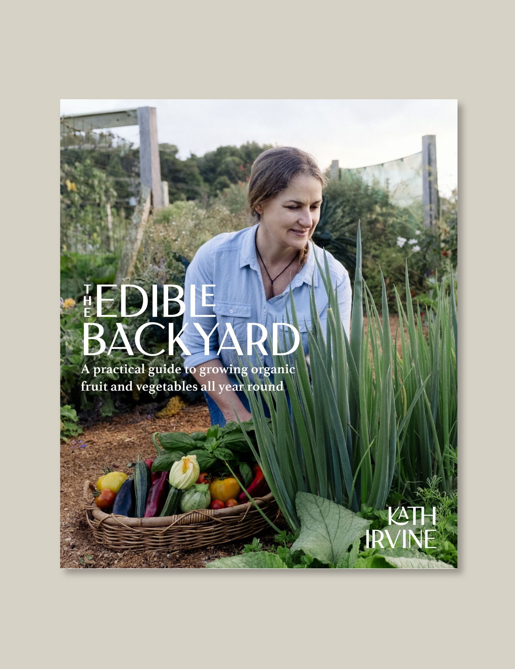 The Edible Backyard: A Practical Guide to Growing Organic Fruit & Vegetables All Year Round