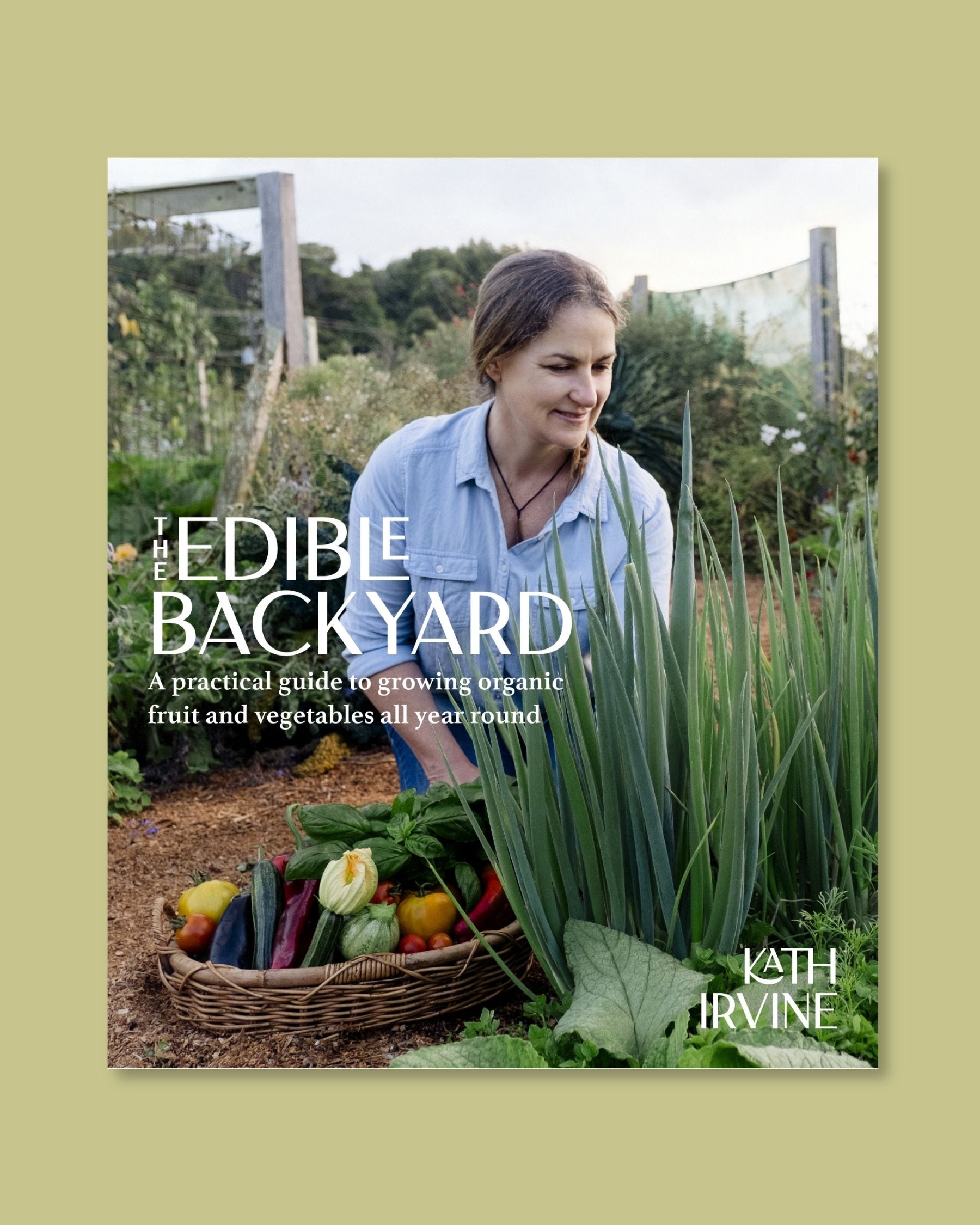 The Edible Backyard: A Practical Guide to Growing Organic Fruit & Vegetables All Year Round